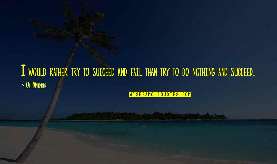 Fail Than Succeed Quotes By Og Mandino: I would rather try to succeed and fail