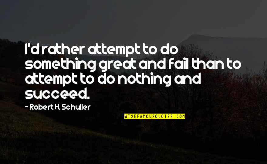 Fail Than Succeed Quotes By Robert H. Schuller: I'd rather attempt to do something great and