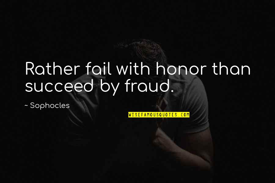 Fail Than Succeed Quotes By Sophocles: Rather fail with honor than succeed by fraud.