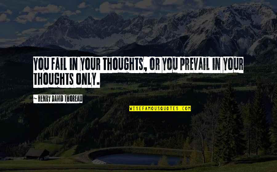 Fail Thoughts And Quotes By Henry David Thoreau: You fail in your thoughts, or you prevail