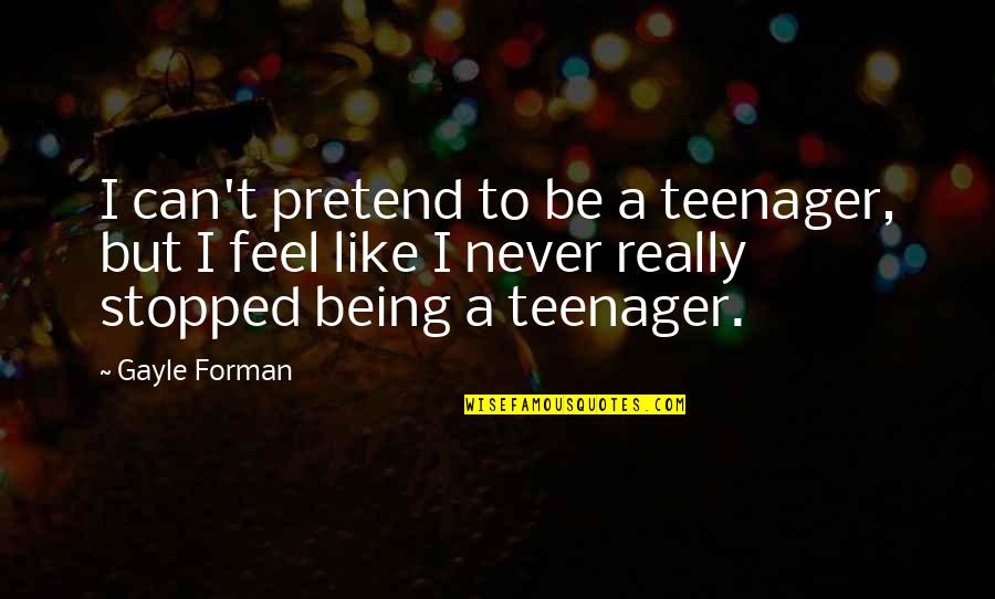 Fail To Appreciate Quotes By Gayle Forman: I can't pretend to be a teenager, but