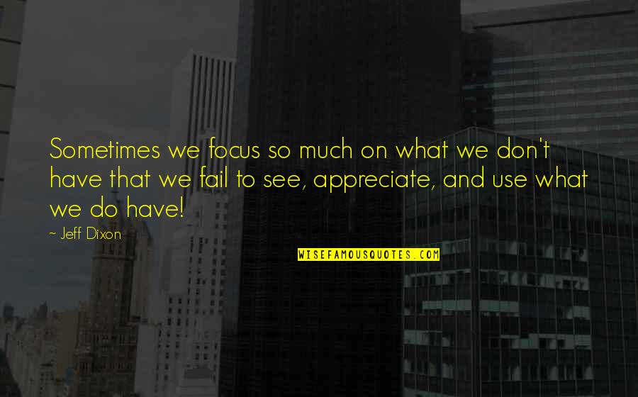 Fail To Appreciate Quotes By Jeff Dixon: Sometimes we focus so much on what we