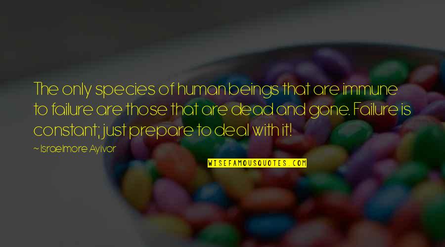 Fail To Prepare Prepare To Fail Quotes By Israelmore Ayivor: The only species of human beings that are Fail To Prepare Prepare To Fail Quotes By Israelmore Ayivor: The only species of human beings that are