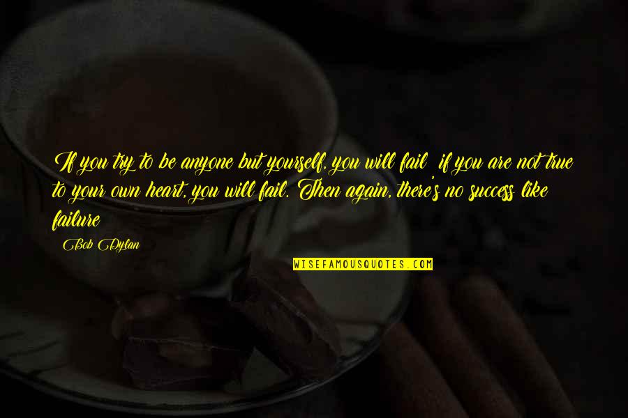 Fail Try Again Quotes By Bob Dylan: If you try to be anyone but yourself,