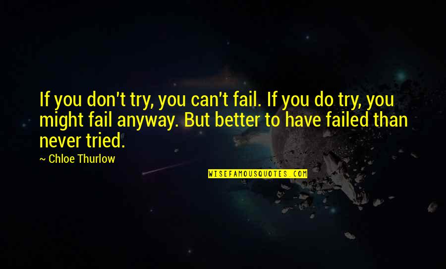 Fail Try Again Quotes By Chloe Thurlow: If you don't try, you can't fail. If