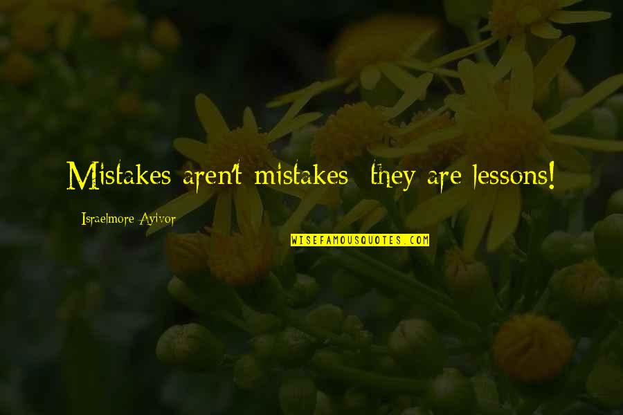 Fail Try Again Quotes By Israelmore Ayivor: Mistakes aren't mistakes; they are lessons!