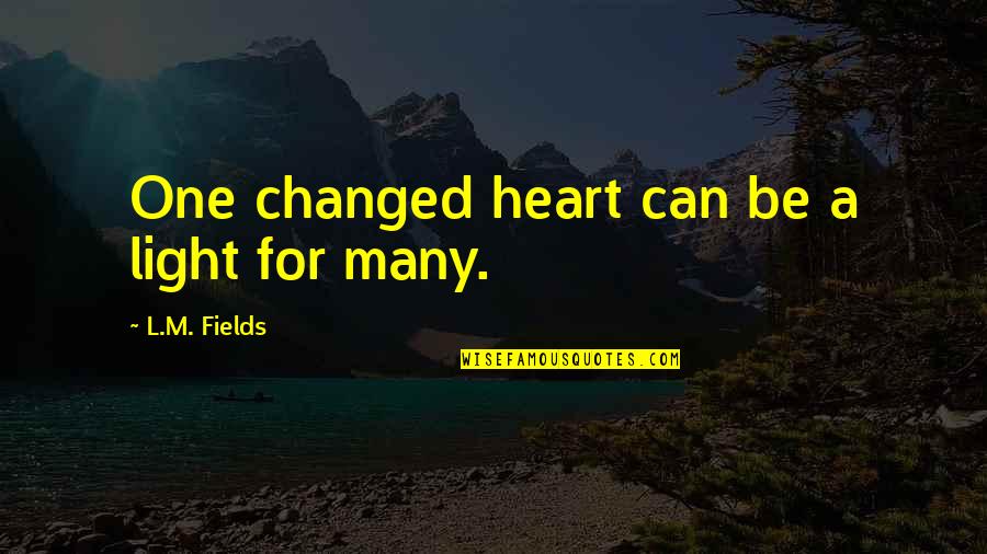 Failboat Quotes By L.M. Fields: One changed heart can be a light for