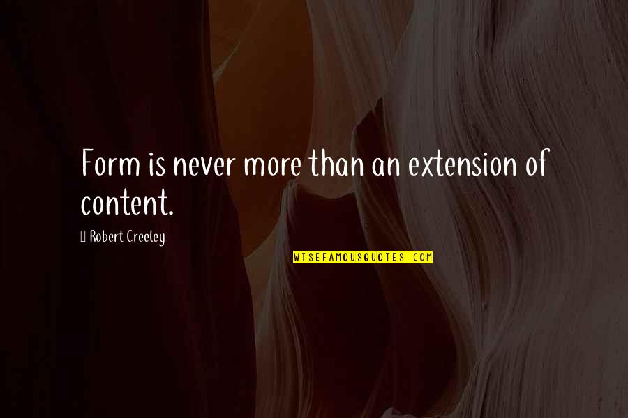 Failboat Quotes By Robert Creeley: Form is never more than an extension of