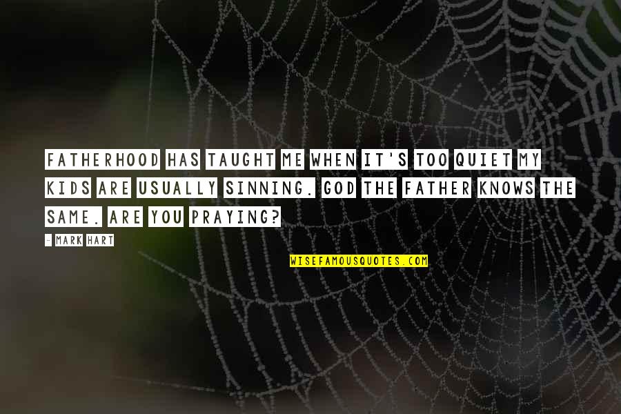 Failed American Dream Quotes By Mark Hart: Fatherhood has taught me when it's too quiet