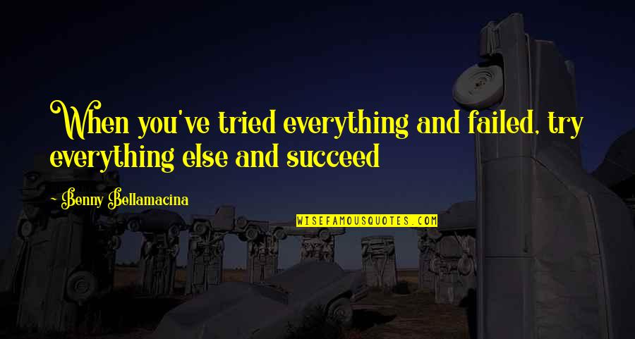 Failed And Succeed Quotes By Benny Bellamacina: When you've tried everything and failed, try everything