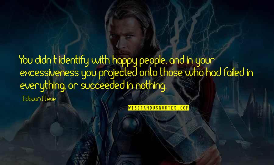 Failed And Succeeded Quotes By Edouard Leve: You didn't identify with happy people, and in