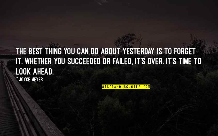 Failed And Succeeded Quotes By Joyce Meyer: The best thing you can do about yesterday