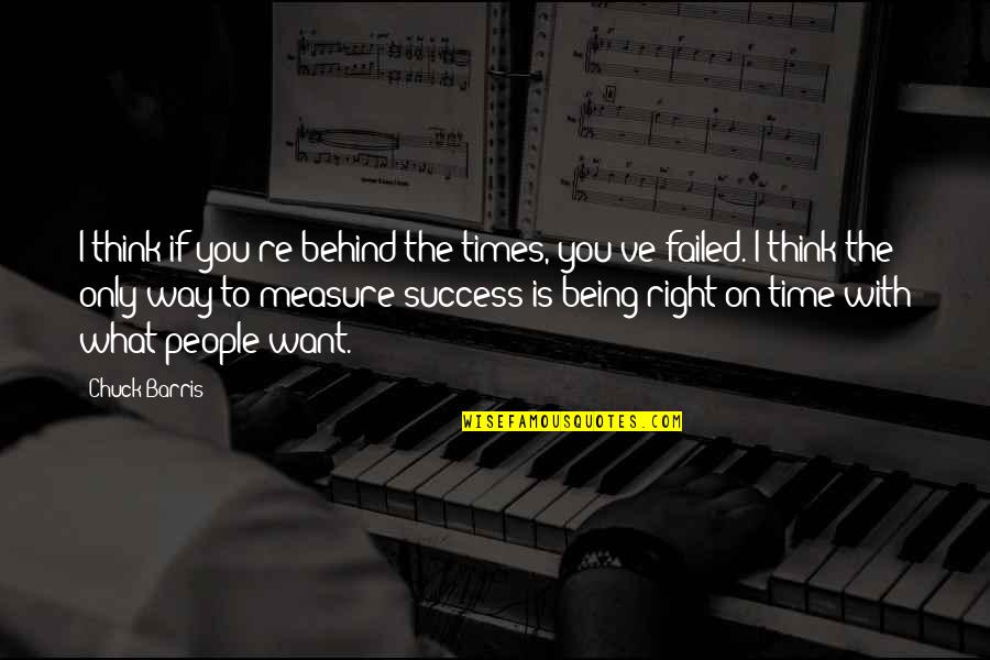 Failed And Success Quotes By Chuck Barris: I think if you're behind the times, you've