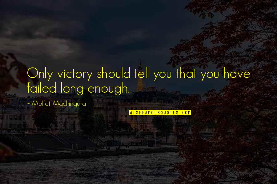 Failed And Success Quotes By Moffat Machingura: Only victory should tell you that you have