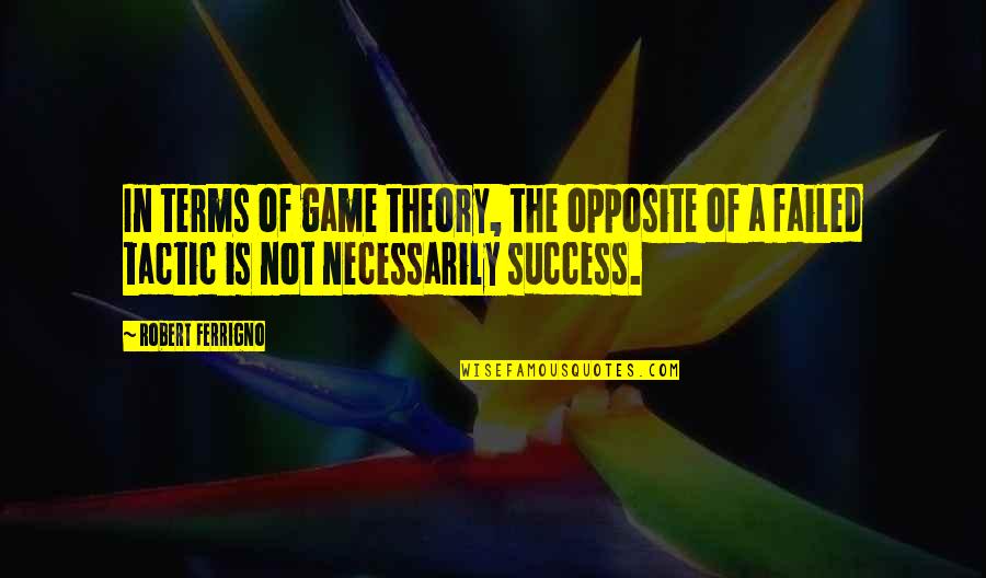 Failed And Success Quotes By Robert Ferrigno: In terms of game theory, the opposite of