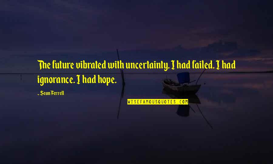 Failed And Success Quotes By Sean Ferrell: The future vibrated with uncertainty. I had failed.