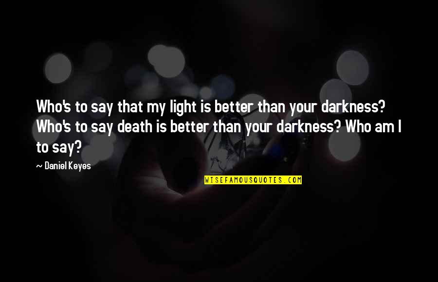Failed Anniversary Quotes By Daniel Keyes: Who's to say that my light is better