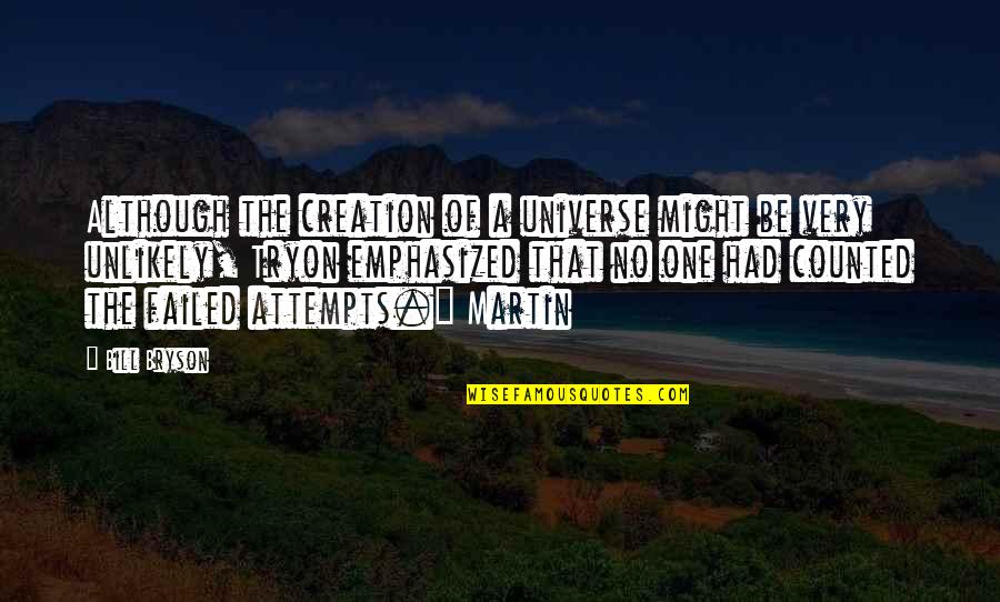 Failed Attempts Quotes By Bill Bryson: Although the creation of a universe might be