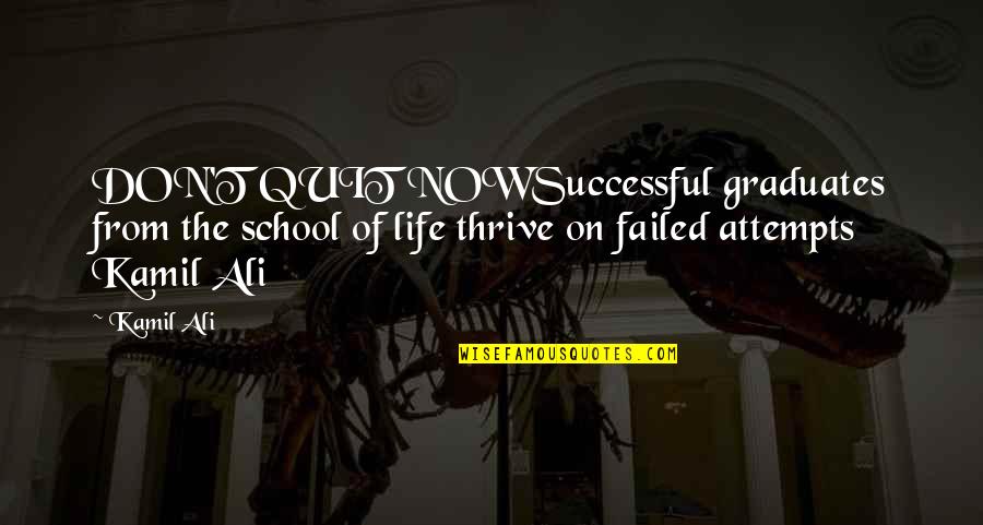 Failed Attempts Quotes By Kamil Ali: DON'T QUIT NOWSuccessful graduates from the school of