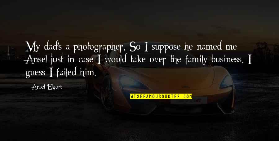 Failed Business Quotes By Ansel Elgort: My dad's a photographer. So I suppose he Failed Business Quotes By Ansel Elgort: My dad's a photographer. So I suppose he