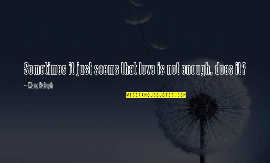Failed Government Quotes By Mary Balogh: Sometimes it just seems that love is not