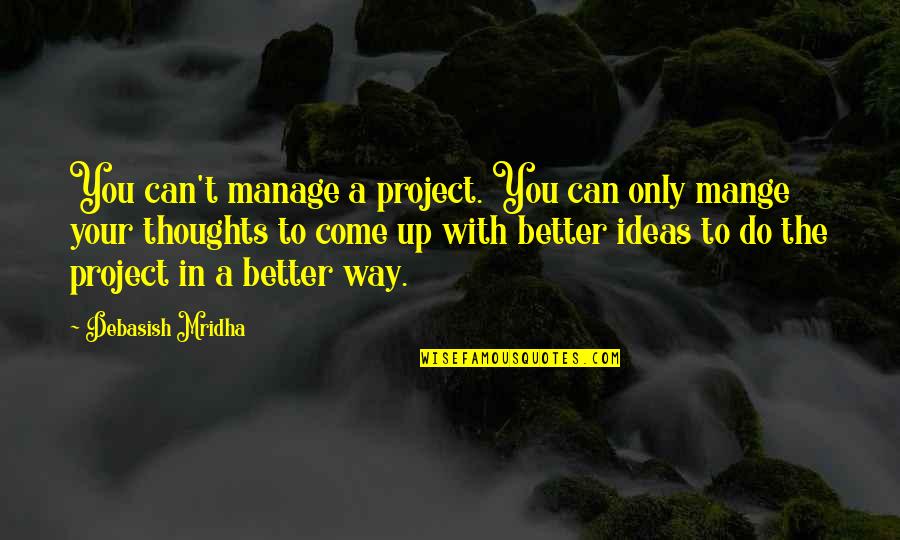 Failed Ideas Quotes By Debasish Mridha: You can't manage a project. You can only