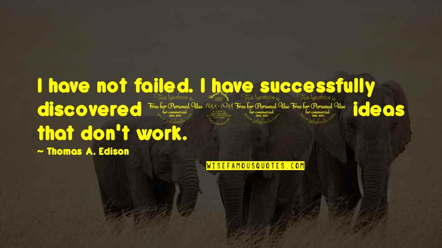 Failed Ideas Quotes By Thomas A. Edison: I have not failed. I have successfully discovered