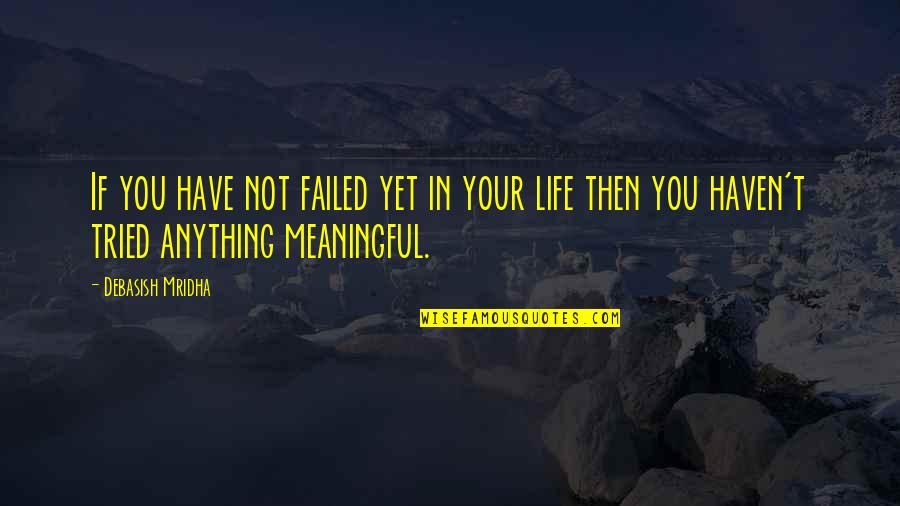 Failed In My Life Quotes By Debasish Mridha: If you have not failed yet in your