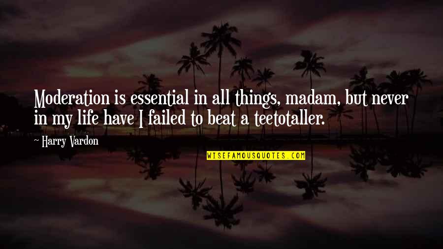 Failed In My Life Quotes By Harry Vardon: Moderation is essential in all things, madam, but