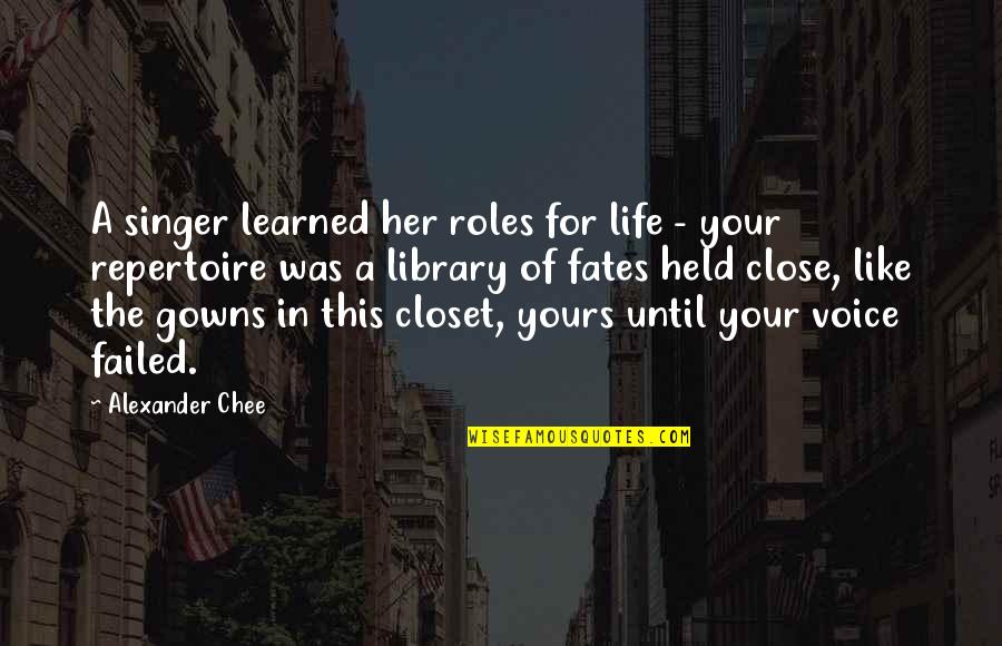 Failed Life Quotes By Alexander Chee: A singer learned her roles for life -