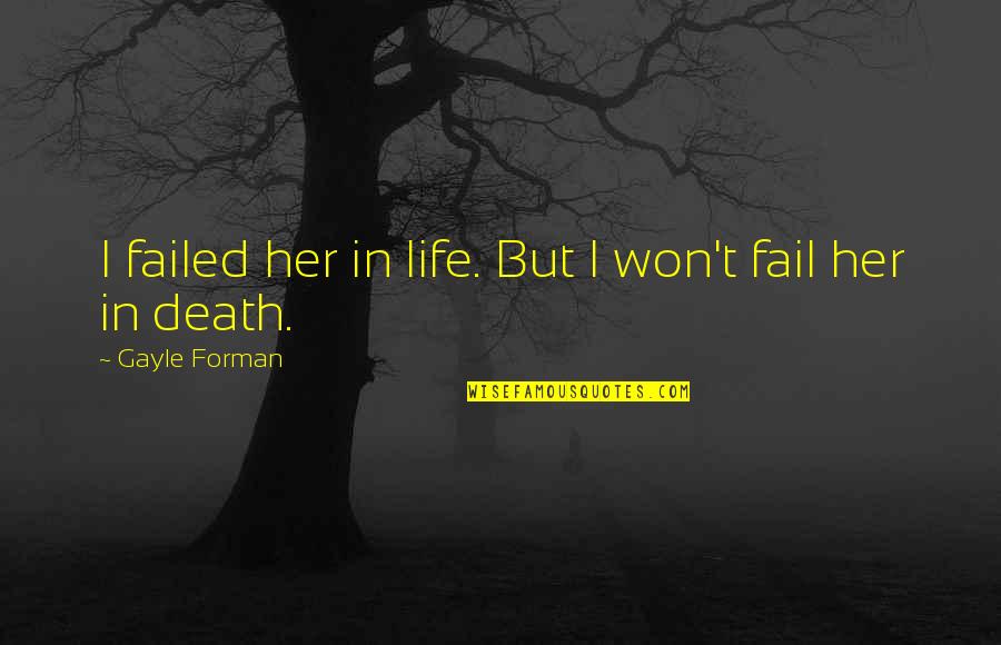 Failed Life Quotes By Gayle Forman: I failed her in life. But I won't