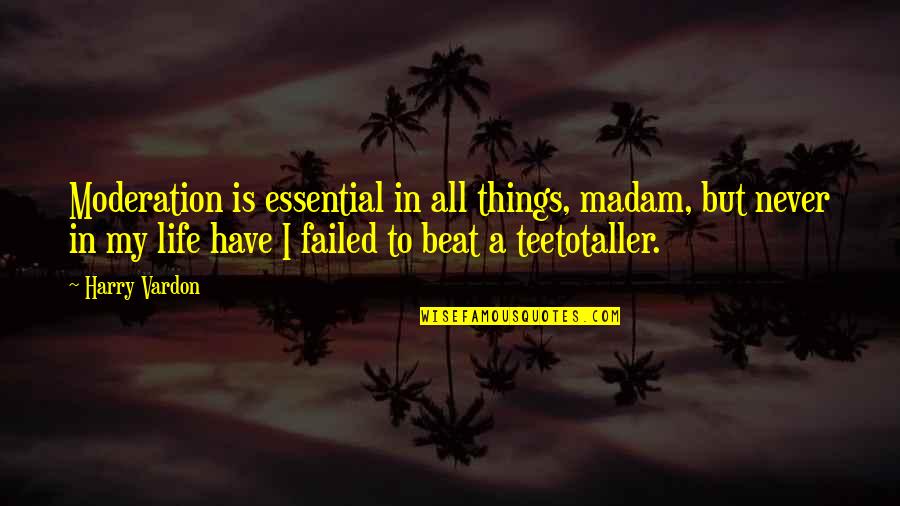 Failed Life Quotes By Harry Vardon: Moderation is essential in all things, madam, but