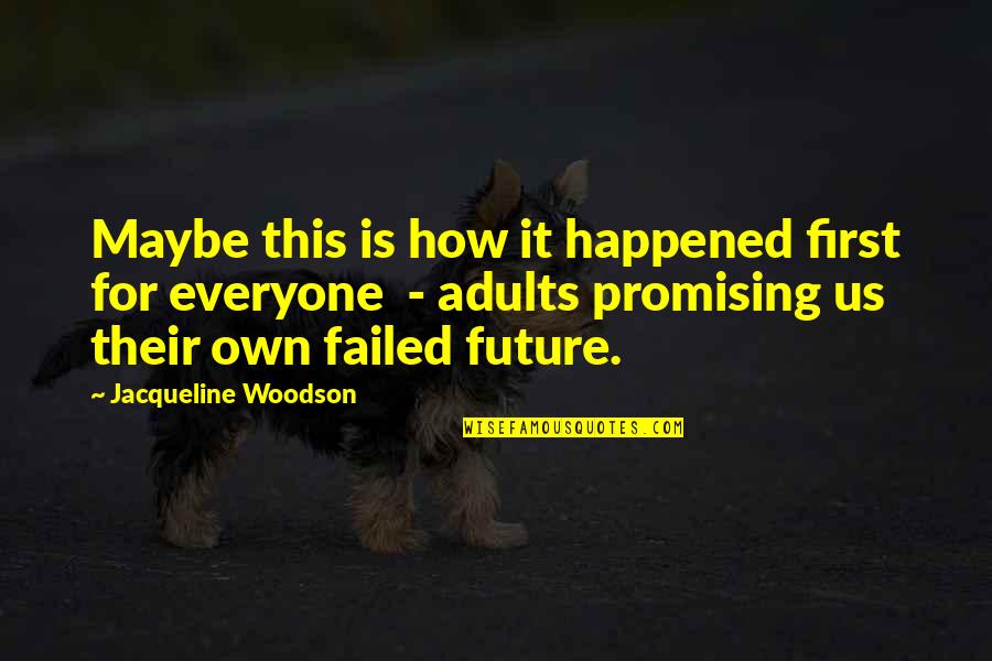 Failed Life Quotes By Jacqueline Woodson: Maybe this is how it happened first for