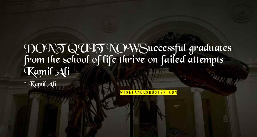 Failed Life Quotes By Kamil Ali: DON'T QUIT NOWSuccessful graduates from the school of