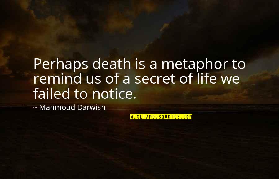 Failed Life Quotes By Mahmoud Darwish: Perhaps death is a metaphor to remind us