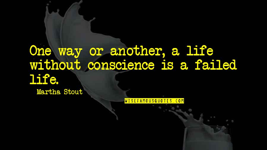 Failed Life Quotes By Martha Stout: One way or another, a life without conscience