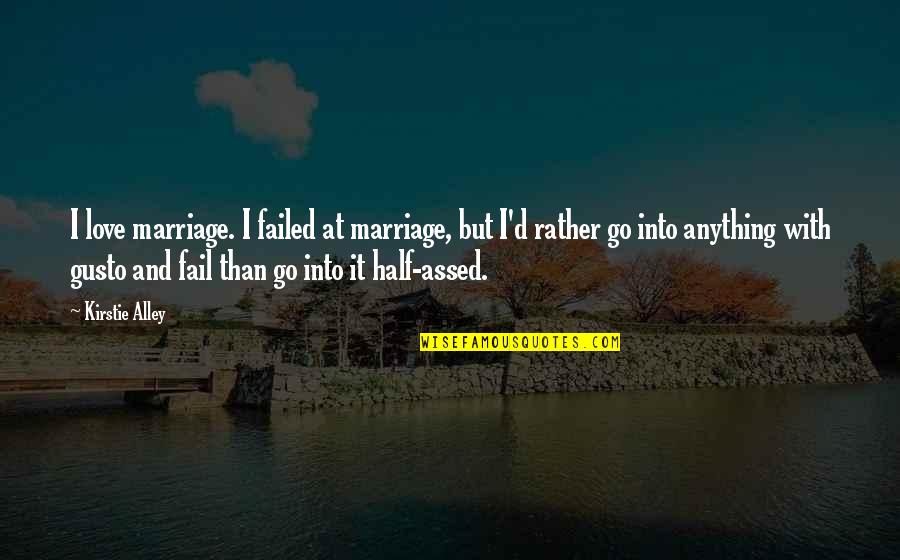 Failed Love Quotes By Kirstie Alley: I love marriage. I failed at marriage, but