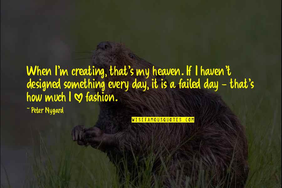 Failed Love Quotes By Peter Nygard: When I'm creating, that's my heaven. If I