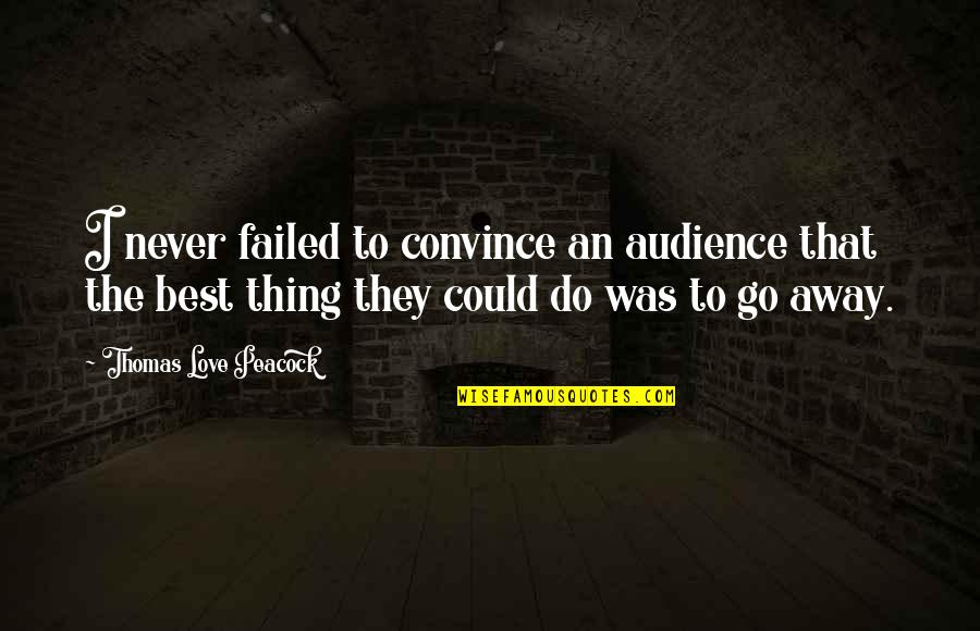 Failed Love Quotes By Thomas Love Peacock: I never failed to convince an audience that