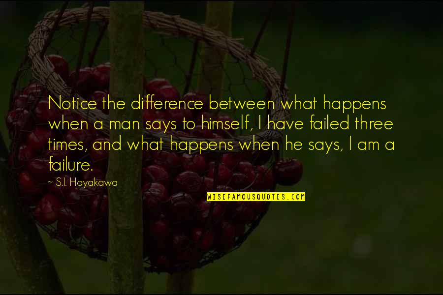 Failed Man Quotes By S.I. Hayakawa: Notice the difference between what happens when a Failed Man Quotes By S.I. Hayakawa: Notice the difference between what happens when a