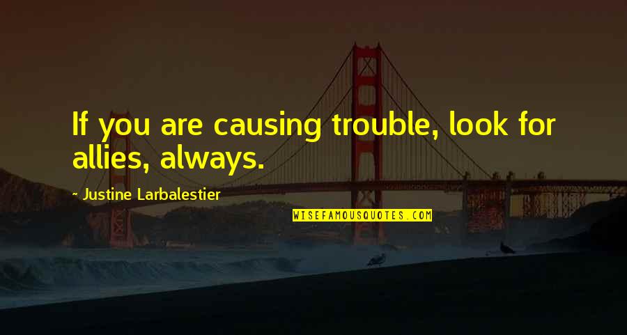 Failed Marriage Quotes By Justine Larbalestier: If you are causing trouble, look for allies, Failed Marriage Quotes By Justine Larbalestier: If you are causing trouble, look for allies,
