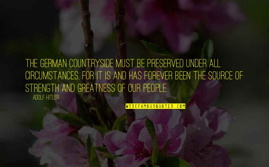 Failed Married Life Quotes By Adolf Hitler: The German countryside must be preserved under all Failed Married Life Quotes By Adolf Hitler: The German countryside must be preserved under all
