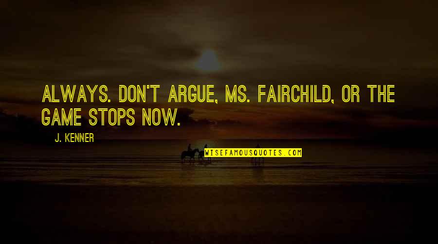 Failed Married Life Quotes By J. Kenner: Always. Don't argue, Ms. Fairchild, or the game