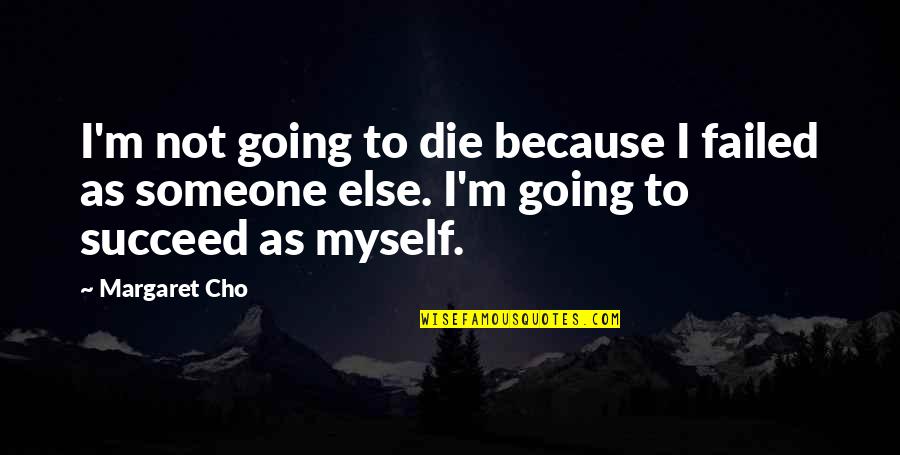 Failed Quotes And Quotes By Margaret Cho: I'm not going to die because I failed