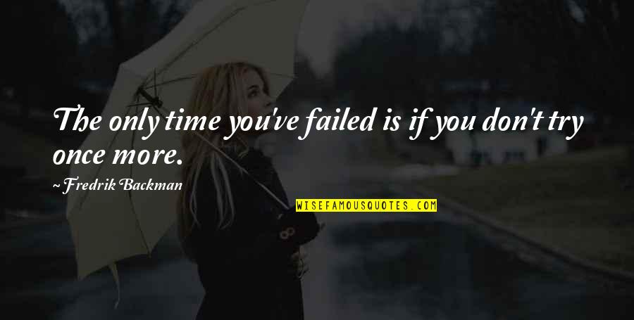 Failed Quotes By Fredrik Backman: The only time you've failed is if you