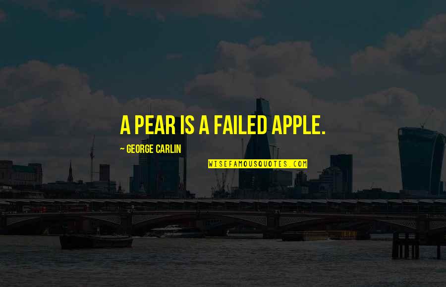 Failed Quotes By George Carlin: A pear is a failed apple.