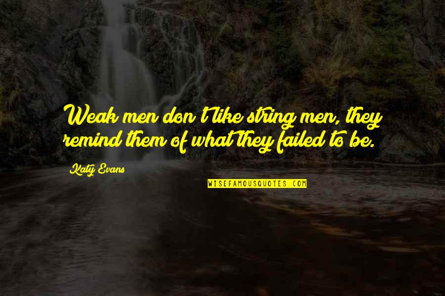 Failed Quotes By Katy Evans: Weak men don't like string men, they remind