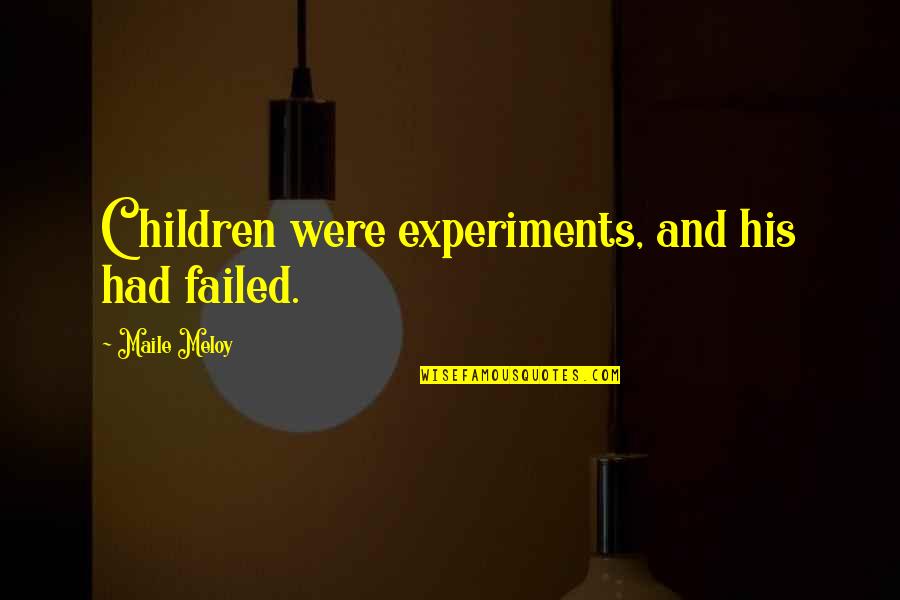 Failed Quotes By Maile Meloy: Children were experiments, and his had failed.