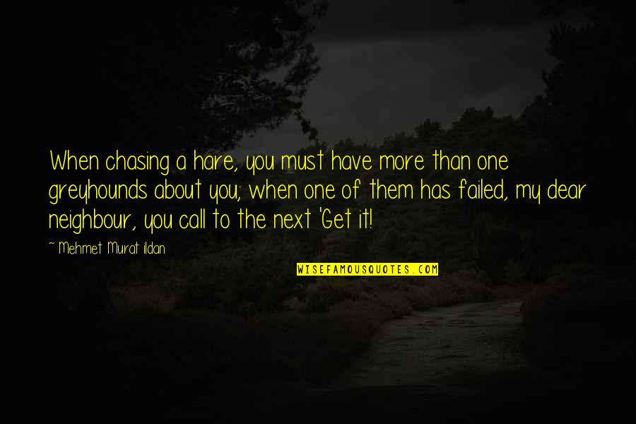 Failed Quotes By Mehmet Murat Ildan: When chasing a hare, you must have more