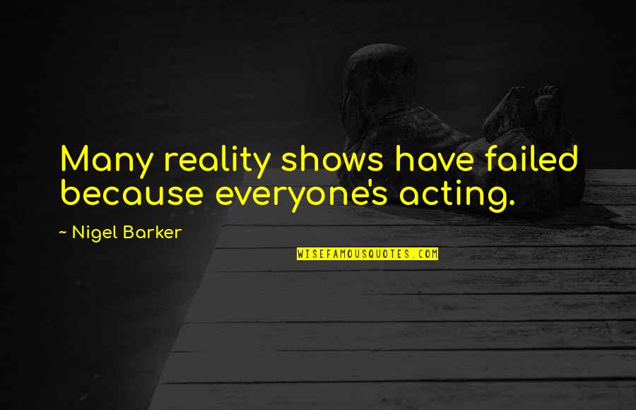 Failed Quotes By Nigel Barker: Many reality shows have failed because everyone's acting.